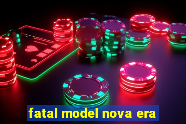 fatal model nova era